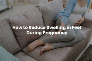 How to Reduce Swelling in Feet During Pregnancy