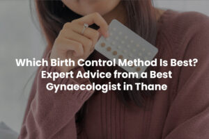 Best Birth Control Method | Gynecologist in Thane – Dr. Sanjivani Patil