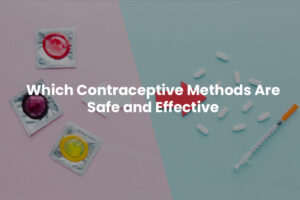 Which Contraceptive Methods Are Safe and Effective? | Gynaecologist in Kolshet
