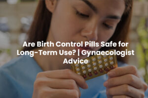 Are Birth Control Pills Safe for Long-Term Use? | gynaecologist in kolshet
