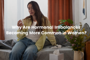 Why Are Hormonal Imbalances Becoming More Common in Women?